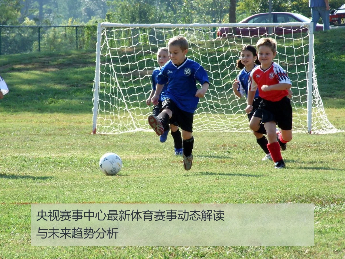 央视赛事中心最新体育赛事动态解读与未来趋势分析